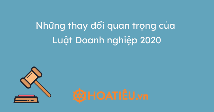 Những thay đổi quan trọng của Luật Doanh nghiệp 2020