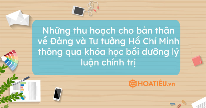 Những thu hoạch cho bản thân về Đảng và Tư tưởng Hồ Chí Minh thông qua khóa học bồi dưỡng lý luận chính trị