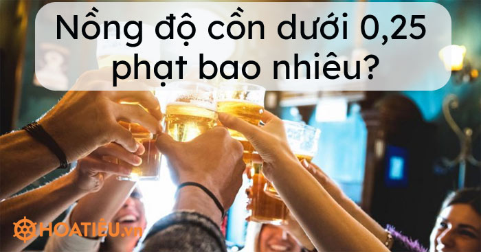 Nồng độ cồn dưới 0,25 phạt bao nhiêu 2021?