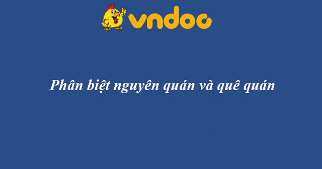 Phân biệt nguyên quán và quê quán