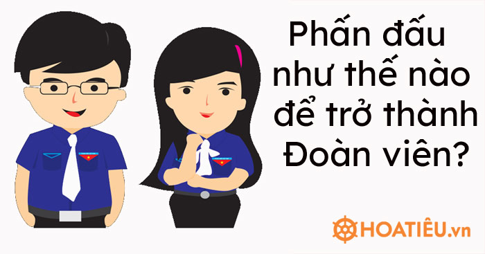 Phấn đấu như thế nào để trở thành Đoàn viên?