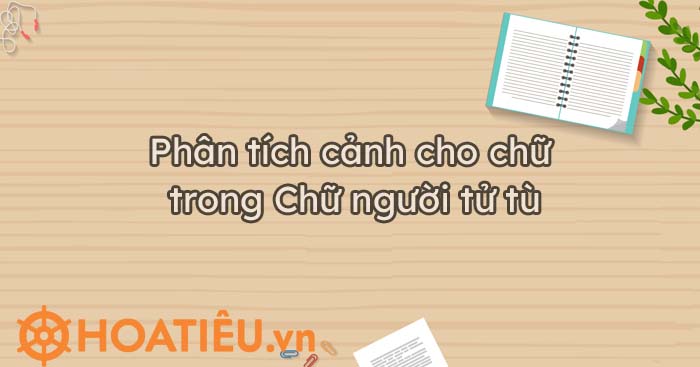 Top 5 mẫu phân tích cảnh cho chữ trong Chữ người tử tù chọn lọc nhất