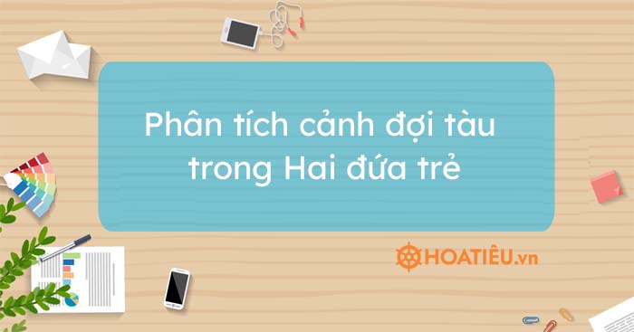 Top 3 mẫu phân tích cảnh đợi tàu của chị em Liên hay chọn lọc