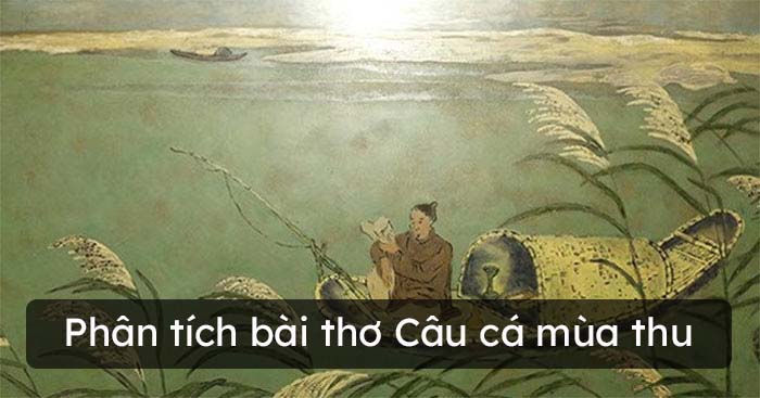Top 6 bài phân tích Câu cá mùa thu hay chọn lọc