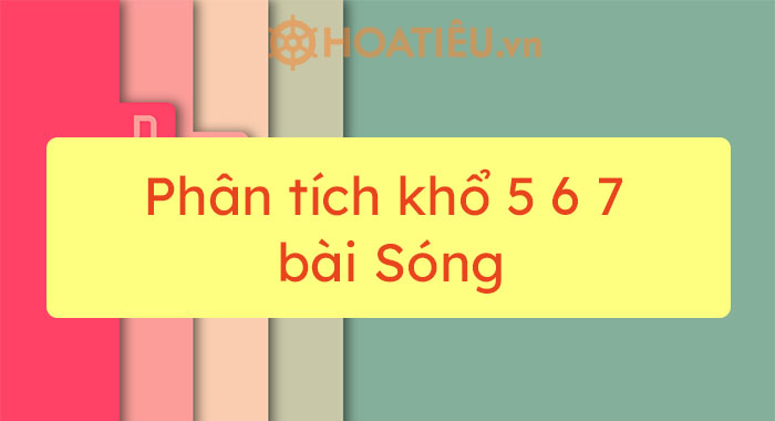 Top 7 bài phân tích khổ 5 6 7 bài Sóng hay chọn lọc