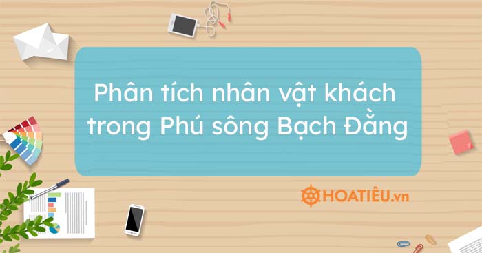 Top 5 bài phân tích nhân vật khách trong Phú sông Bạch Đằng siêu hay