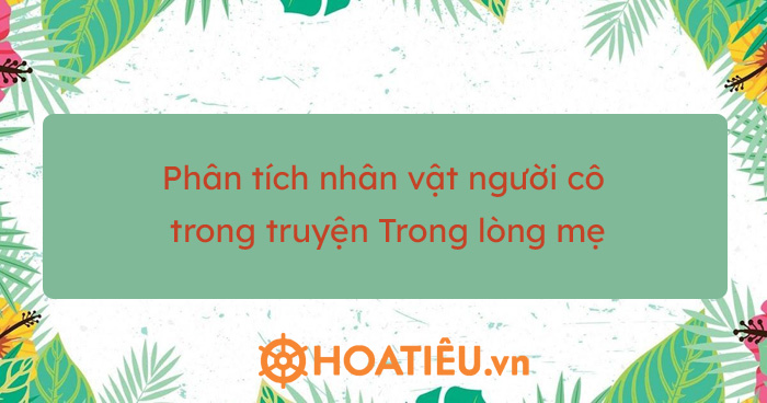 Top 3 bài phân tích nhân vật người cô trong truyện Trong lòng mẹ siêu hay
