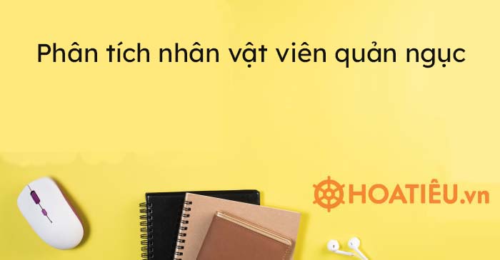 Top 4 mẫu phân tích nhân vật viên quản ngục hay nhất
