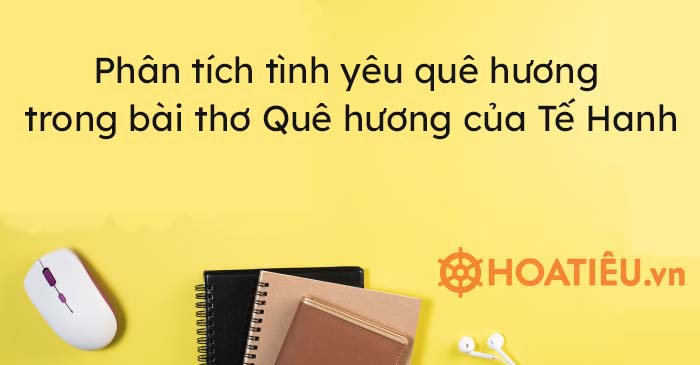 Phân tích tình yêu quê hương trong bài thơ Quê hương của Tế Hanh (2 mẫu)