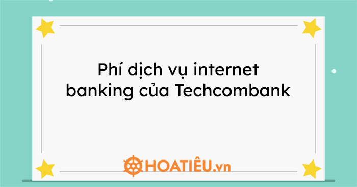 Phí dịch vụ internet banking của Techcombank 2021
