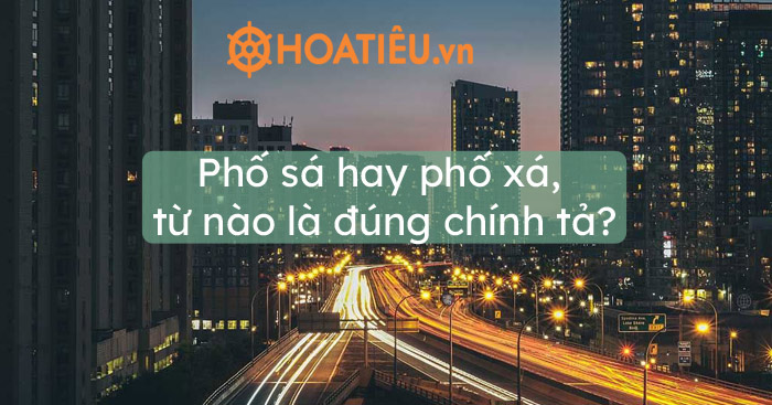 Phố sá hay phố xá, từ nào là đúng chính tả?