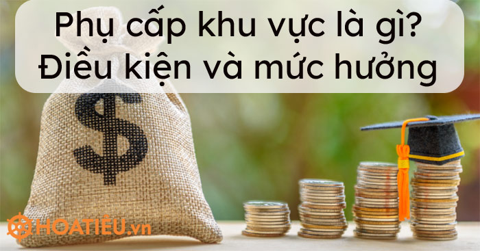 Phụ cấp khu vực là gì? Điều kiện, mức hưởng phụ cấp khu vực?