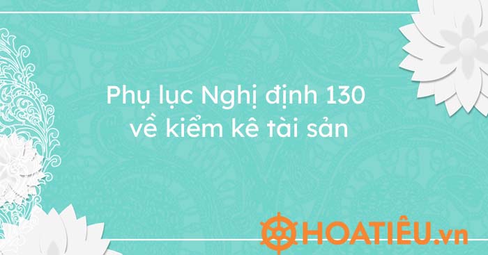 Phụ lục Nghị định 130 về kiểm kê tài sản