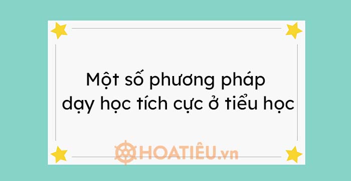 Một số phương pháp dạy học tích cực ở tiểu học