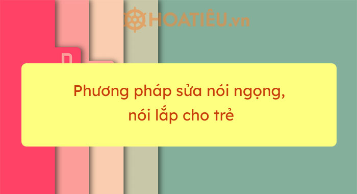 Phương pháp sửa nói ngọng, nói lắp cho trẻ