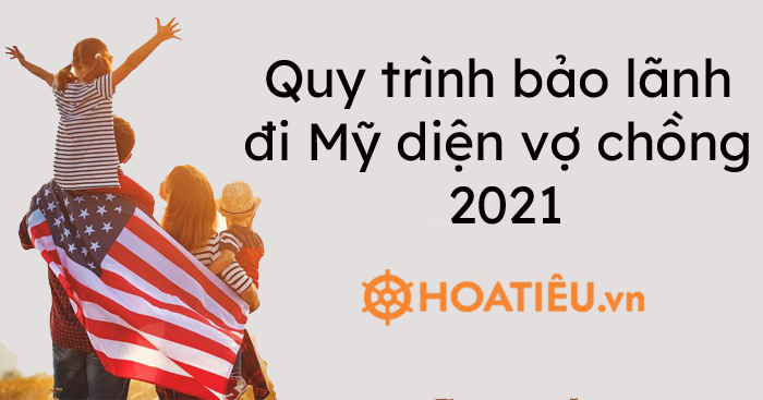Quy trình bảo lãnh đi Mỹ diện vợ chồng 2021