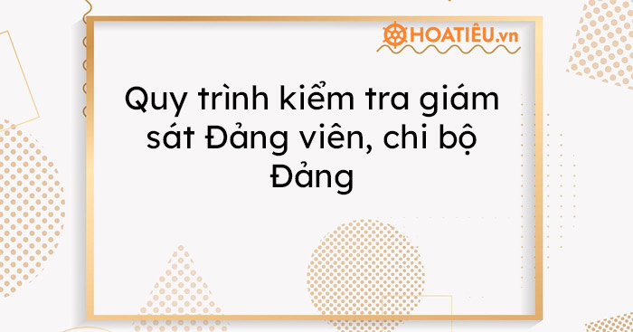 Quy trình kiểm tra giám sát Đảng viên, chi bộ Đảng