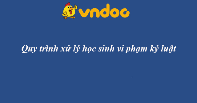 Quy trình xử lý học sinh vi phạm kỷ luật