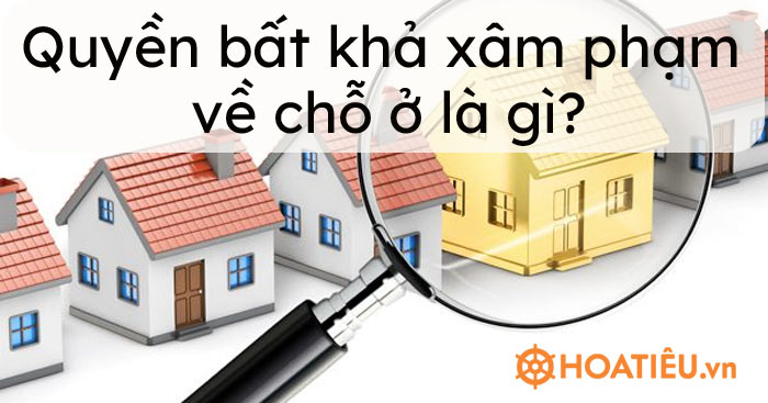 Quyền bất khả xâm phạm về chỗ ở là gì?