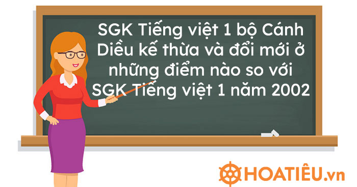 SGK Tiếng việt 1 bộ sách Cánh Diều kế thừa và đổi mới ở những điểm nào so với SGK Tiếng việt 1 năm 2002