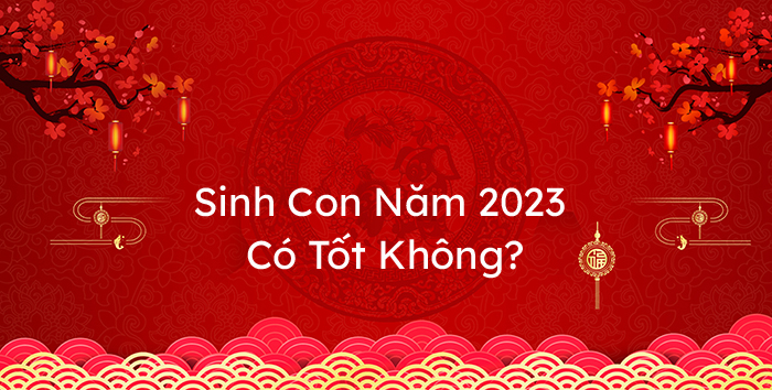 Sinh Con Năm 2023 Có Tốt Không?