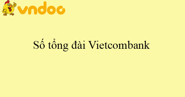 Số tổng đài Vietcombank, hotline Vietcombank