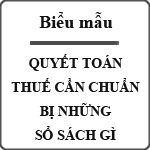 Quyết toán thuế cần chuẩn bị những sổ sách gì?