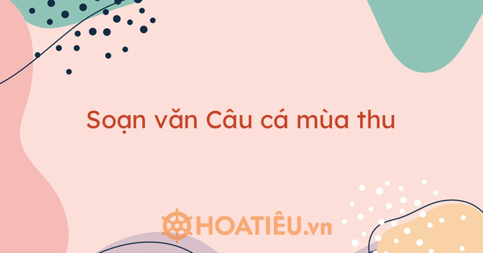 Soạn Câu cá mùa thu ngắn gọn