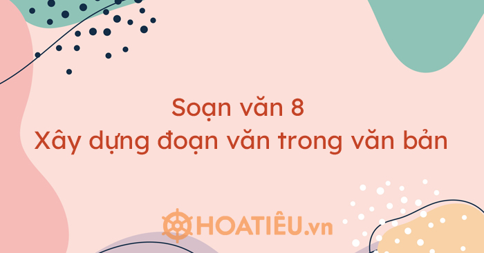 Soạn văn 8 Xây dựng đoạn văn trong văn bản