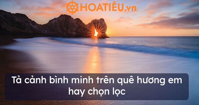Tả cảnh bình minh trên quê hương em hay chọn lọc