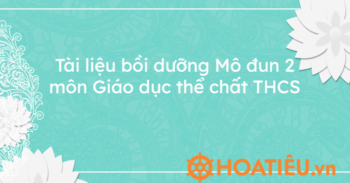 Tài liệu bồi dưỡng Mô đun 2 môn Giáo dục thể chất THCS