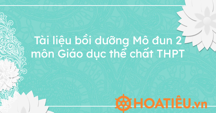 Tài liệu bồi dưỡng Mô đun 2 môn Giáo dục thể chất THPT
