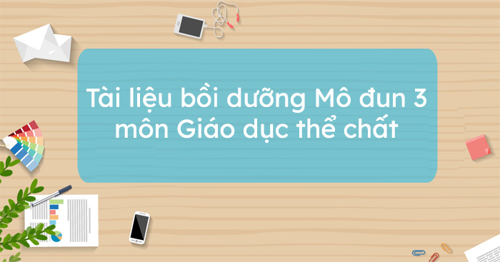 Tài liệu bồi dưỡng Mô đun 3 môn Giáo dục thể chất THPT