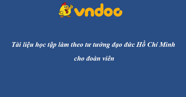 Tài liệu học tập làm theo tư tưởng đạo đức Hồ Chí Minh cho đoàn viên