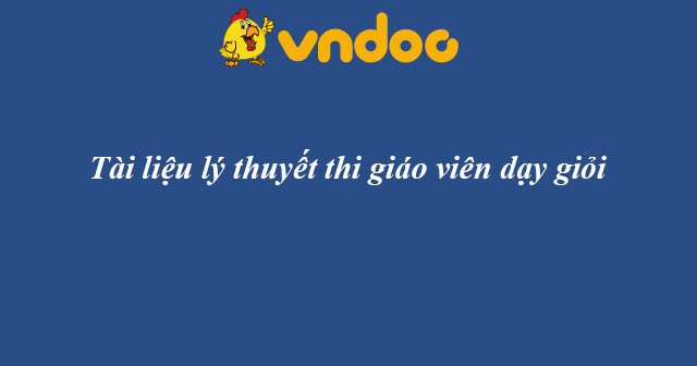 Tài liệu lý thuyết thi giáo viên dạy giỏi