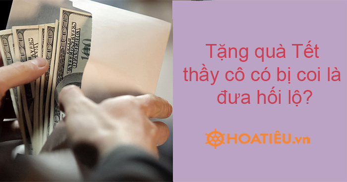 Tặng quà Tết thầy cô có bị coi là đưa hối lộ?