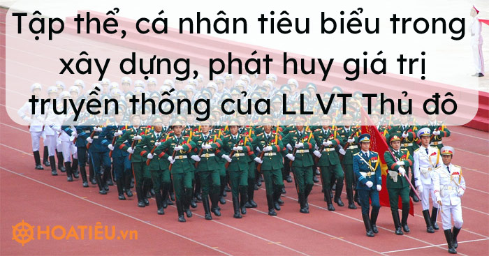 Tập thể, cá nhân tiêu biểu trong xây dựng, phát huy giá trị truyền thống của LLVT Thủ đô