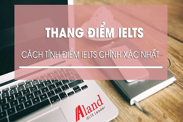 Thang điểm IELTS | Phương pháp tính điểm IELTS chính xác