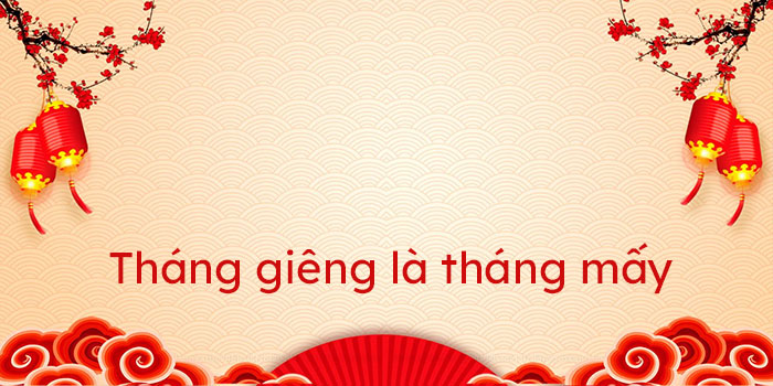 Tháng Giêng là tháng mấy