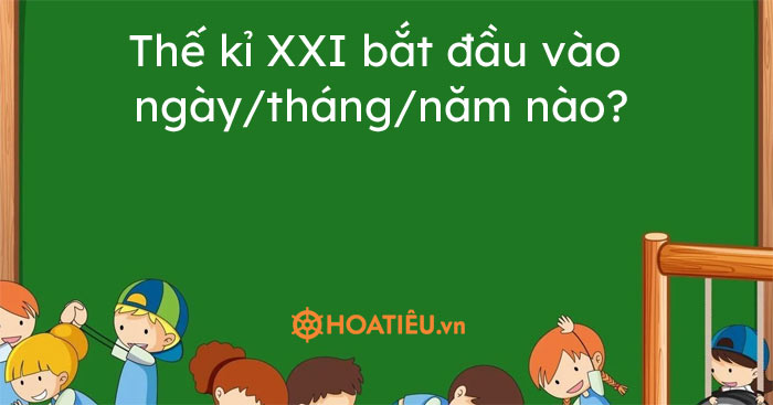 Thế kỉ XXI bắt đầu vào ngày/tháng/năm nào?