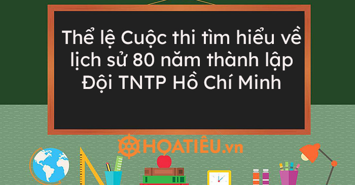 Thể lệ Cuộc thi tìm hiểu về lịch sử 80 năm thành lập Đội TNTP Hồ Chí Minh