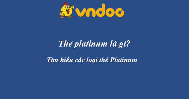 Thẻ platinum là gì? Có những loại thẻ platinum nào?