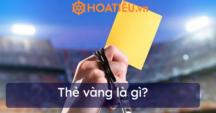 Thẻ vàng là gì? Thẻ vàng được rút ra trong trường hợp nào?