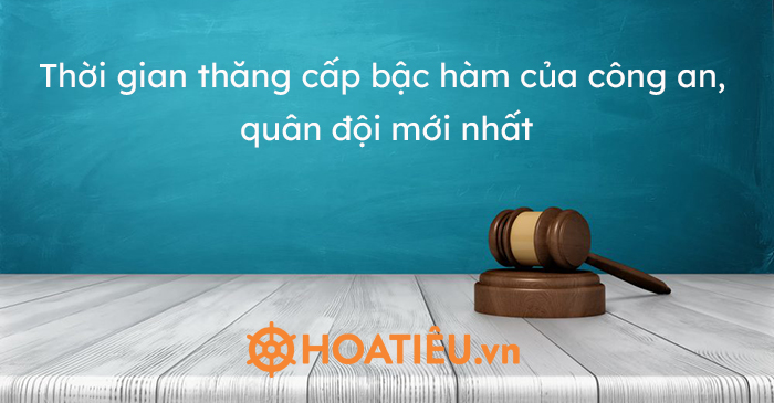 Thời gian thăng cấp bậc hàm của công an, quân đội mới nhất