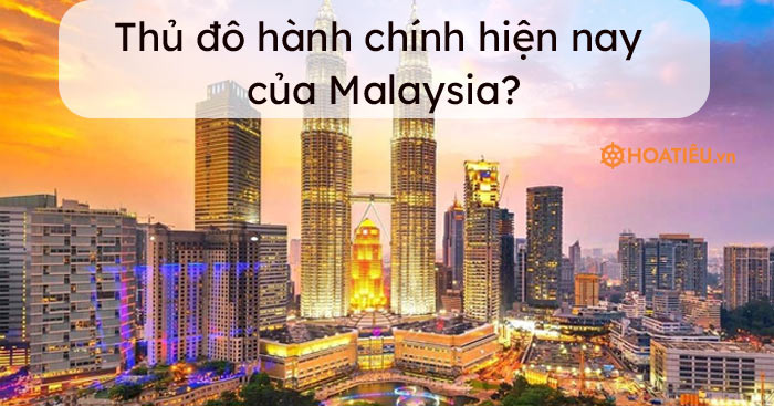 Thủ đô hành chính hiện nay của Malaysia?