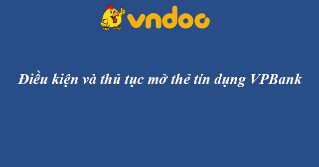 Điều kiện và thủ tục mở thẻ tín dụng VPBank