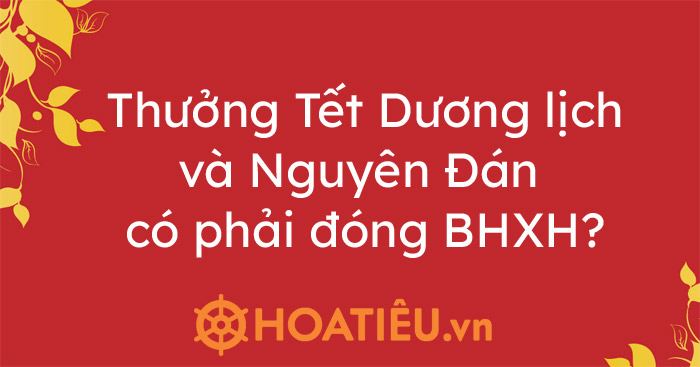 Thưởng Tết dương lịch 2021 và Nguyên Đán Tân Sửu có phải đóng BHXH?