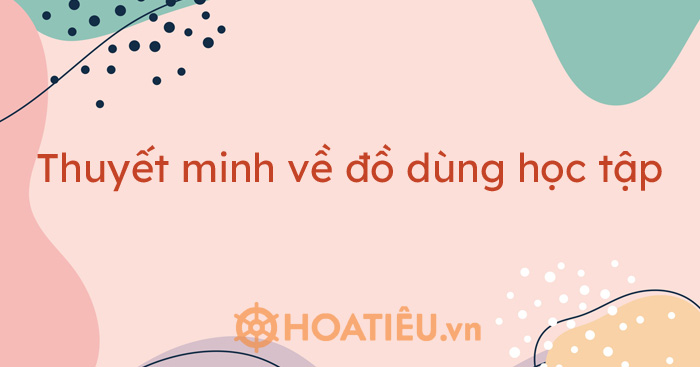 Top 10 bài thuyết minh về đồ dùng học tập siêu hay