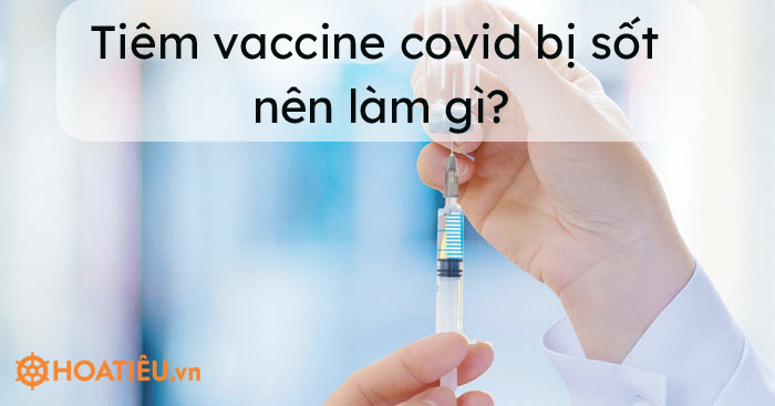 Tiêm vaccine covid bị sốt nên làm gì?