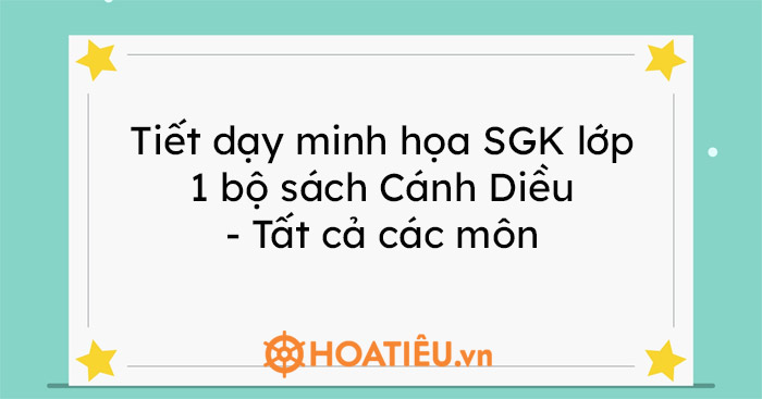 Tiết dạy minh họa SGK lớp 1 bộ sách Cánh Diều – Tất cả các môn